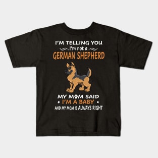 I'm Telling You I'm Not A German Shepherd My Mom Said I'm A Baby And My Mom Always Right Kids T-Shirt